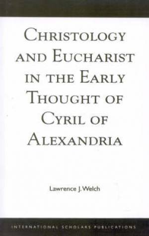 Christology And Eucharist In The Early Thought Of Cyril Of Alexandria