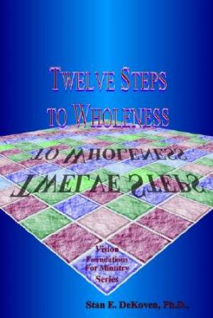 Twelve Steps to Wholeness By Ph D Stan E Dekoven (Paperback)