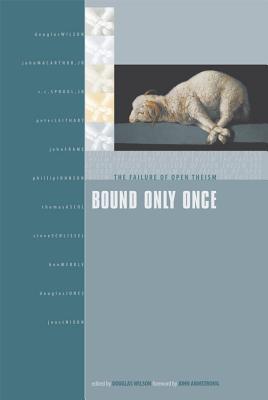 Bound Only Once The Failure of Open Theism (Paperback) 9781885767844