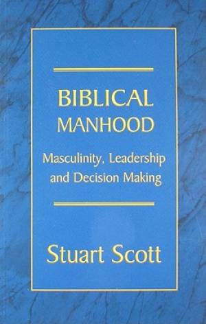 Biblical Manhood Masculinity Leadership And Decision Making