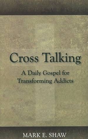 Cross Talking A Daily Gospel For Transforming Addicts By Shaw Mark