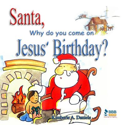 Santa Why do you come on Jesus' Birthday By Daniels Kimberle a