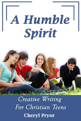 A Humble Spirit Creative Writing For Christian Teens By Pryor Cheryl