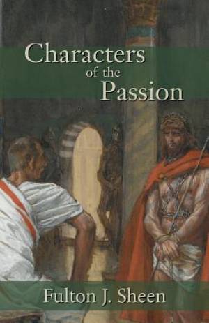 Characters Of The Passion By Fulton J Sheen (Paperback) 9781887593137