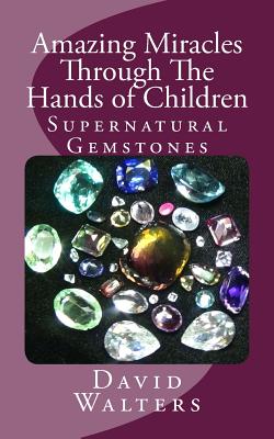 Amazing Miracles Through The Hands Of Children By Walters David