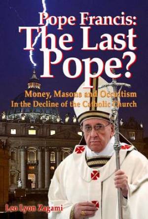 Pope Francis The Last Pope By Leo Lyon Zagami Brad Olsen (Paperback)