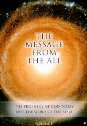 The Message from the All - Volume 1 The Prophecy of God Today Not the