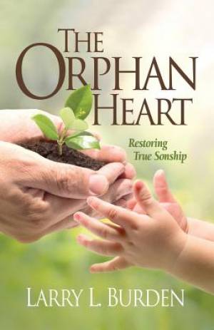 The Orphan Heart Restoring True Sonship By Larry L Burden (Paperback)