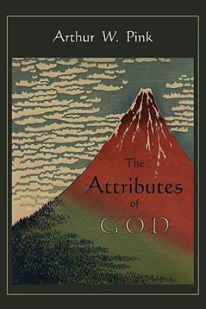 The Attributes of God By Arthur W Pink (Paperback) 9781891396489