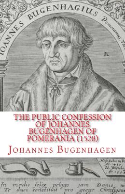 The Public Confession of Johannes Bugenhagen of Pomerania Concerning