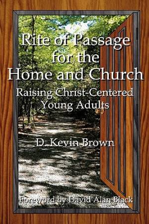 Rite of Passage for the Home and Church By D Kevin Brown (Paperback)