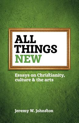 All things new Essays on Christianity culture & the arts