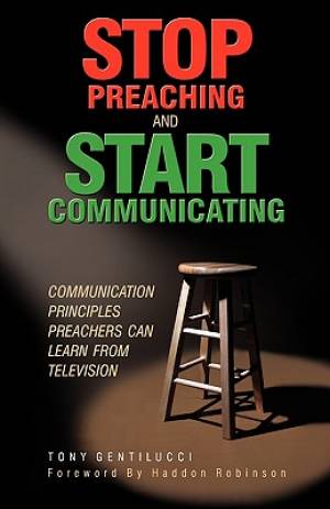 Stop Preaching and Start Communicating Communication Principles Preac