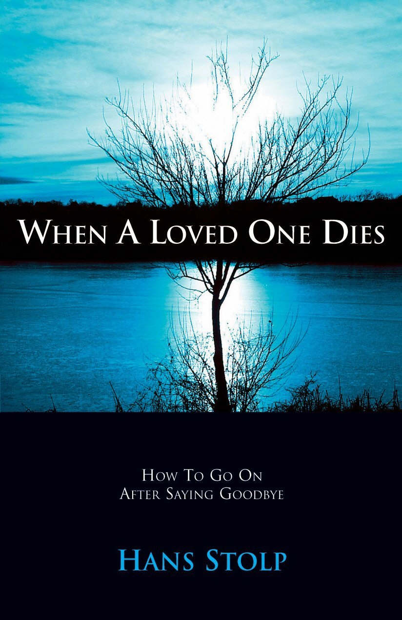 When a Loved One Dies How to Go on After Saying Goodbye By Hans Stolp