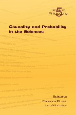 Causality and Probability in the Sciences By Russo F Williamson J