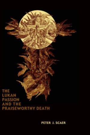 Lukan Passion And The Praiseworthy Death By Peter J Scaer (Hardback)