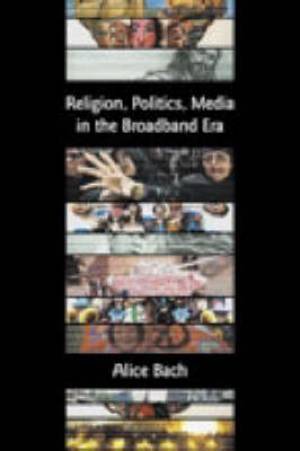 Religion Politics Media in the Broadband Era By Alice Bach (Paperback)