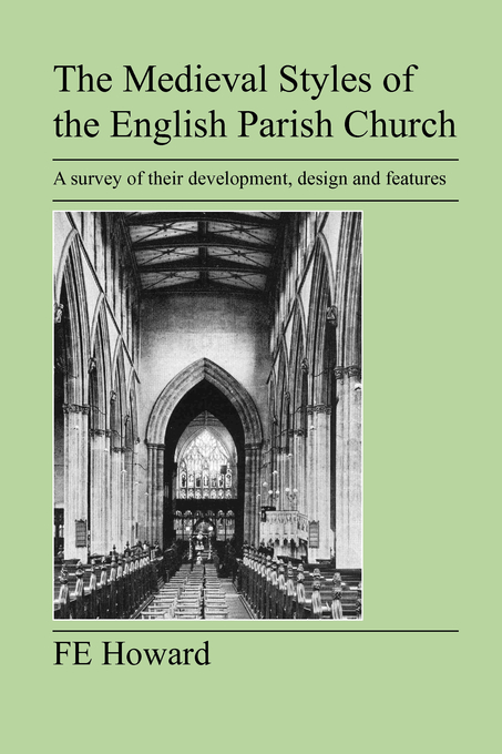 The Medieval Styles of the English Parish Church By F E Howard