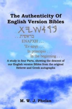 The Authenticity Of English Version Bibles By MWJ Phelan (Paperback)