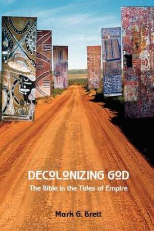 Decolonizing God The Bible in the Tides of Empire By Mark G Brett