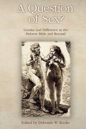 A Question of Sex Gender and Difference in the Hebrew Bible and Beyon