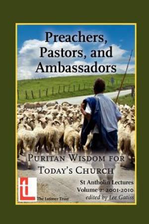 Preachers Pastors and Ambassadors Puritan Wisdom for Today's Church