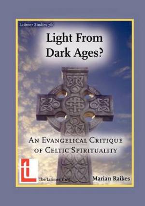 Light from Dark Ages An Evangelical Critique of Celtic Spirituality