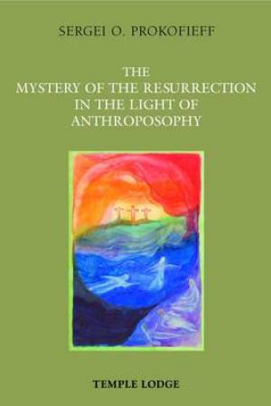 The Mystery Of The Resurrection In The Light Of Anthroposophy