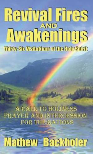 Revival Fires and Awakenings Thirty-six Visitations of the Holy Spiri