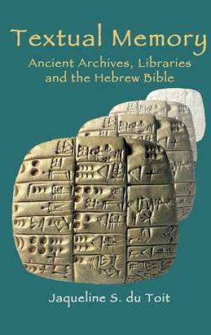 Textual Memory Ancient Archives Libraries and the Hebrew Bible