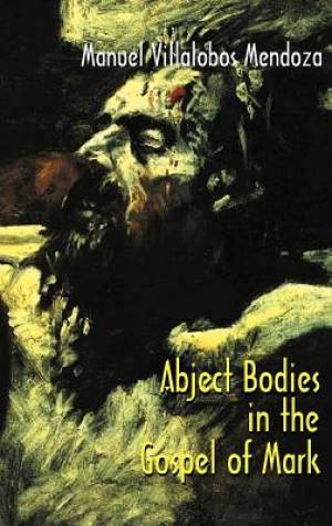 Abject Bodies in the Gospel of Mark By Manuel Villalobos (Hardback)