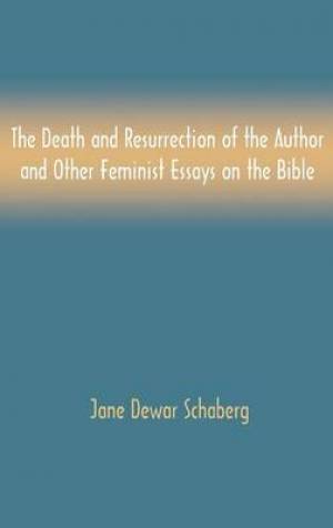 The Death and Resurrection of the Author and Other Feminist Essays on