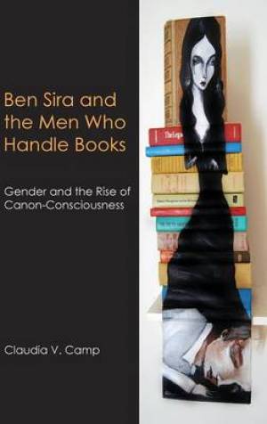 Ben Sira and the Men Who Handle Books By Claudia V Camp (Hardback)