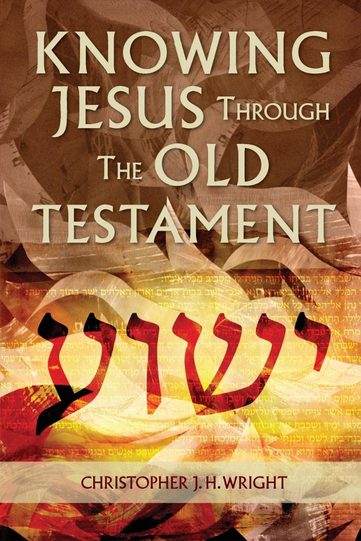 Knowing Jesus Through the Old Testament By Christopher J H Wright