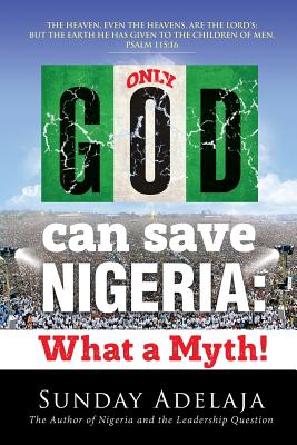 Only God Can Save Nigeria What a Myth By Adelaja Sunday (Paperback)