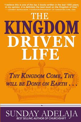 The Kingdom Driven Life Thy Kingdom Come Thy will be Done on Earth