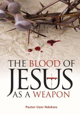 The Blood of Jesus as a Weapon By Ndekwu Pastor Uzor (Paperback)