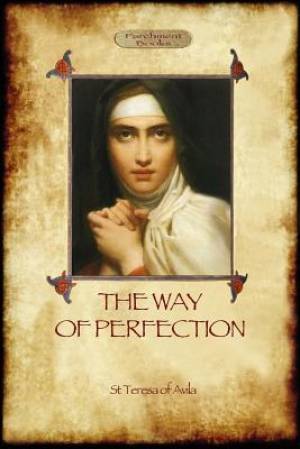 The Way of Perfection A Practical Guide to Christian Prayer and Spiri