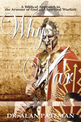 Why War A Biblical Approach to the Armour of God and Spiritual Warfar