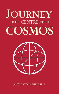 Journey to the Centre of the Cosmos By Hill Anthony Wakefield