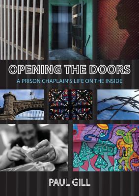 Opening the Doors A Prison Chaplain's Life on the Inside By Paul Gill