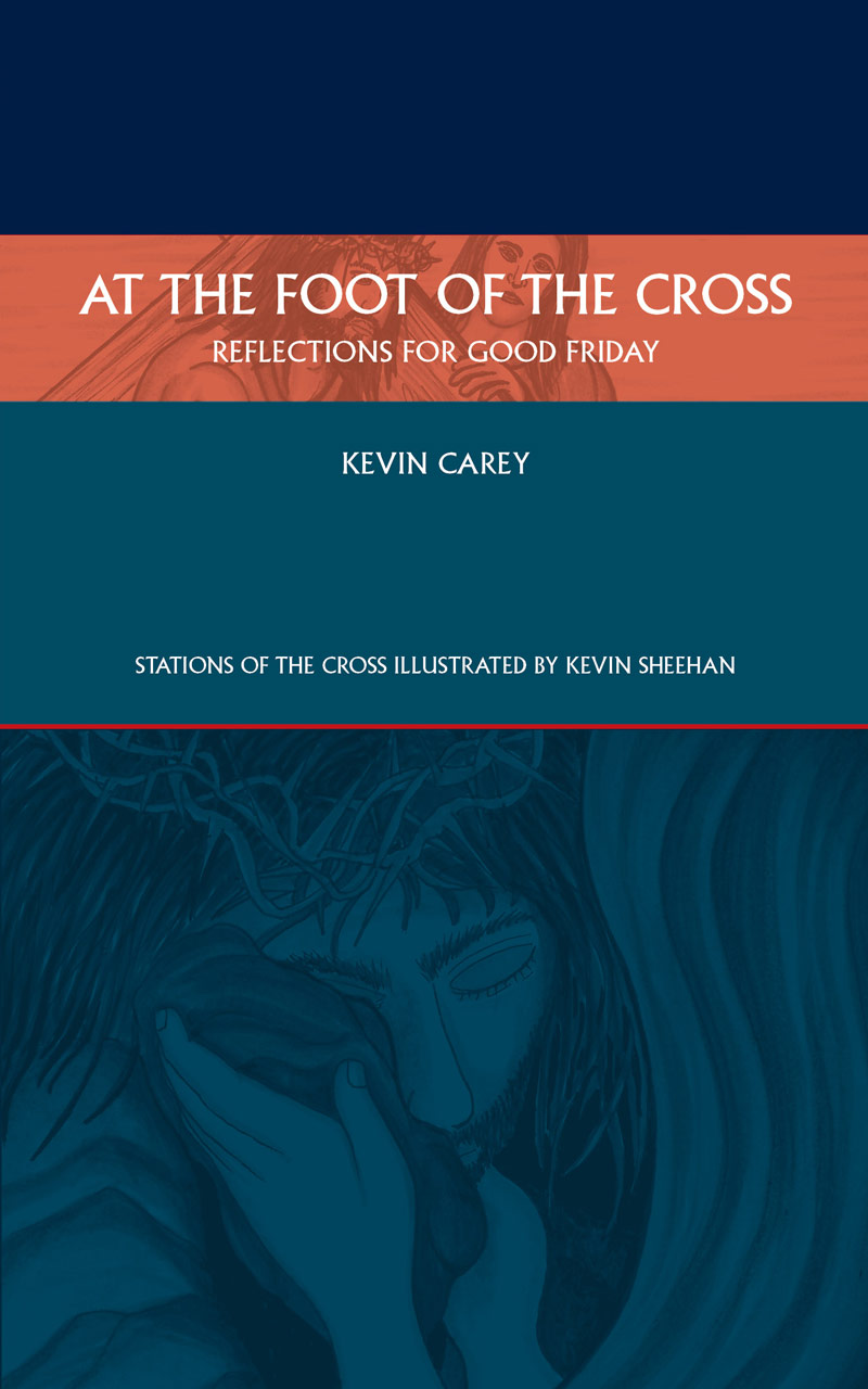 At the Foot of the Cross Reflections for Good Friday By Kevin Carey