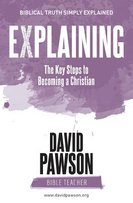 EXPLAINING The Key Steps to Becoming a Christian By David Pawson