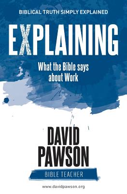 EXPLAINING What the Bible says about Work By David Pawson (Paperback)