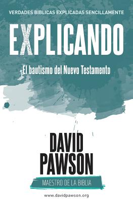 EXPLICANDO El bautismo del Nuevo Testamento By David Pawson