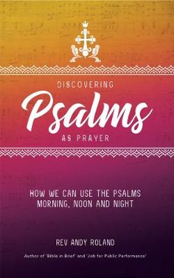 Discovering Psalms as Prayer How we can use the Psalms morning noon