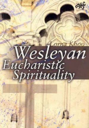 Wesleyan Eucharistic Spirituality By Lorna Lock-nah Khoo (Paperback)