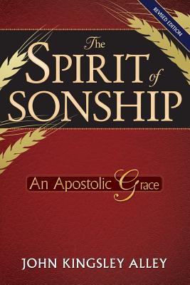 The Spirit of Sonship An Apostolic Grace By Alley MR John Kingsley