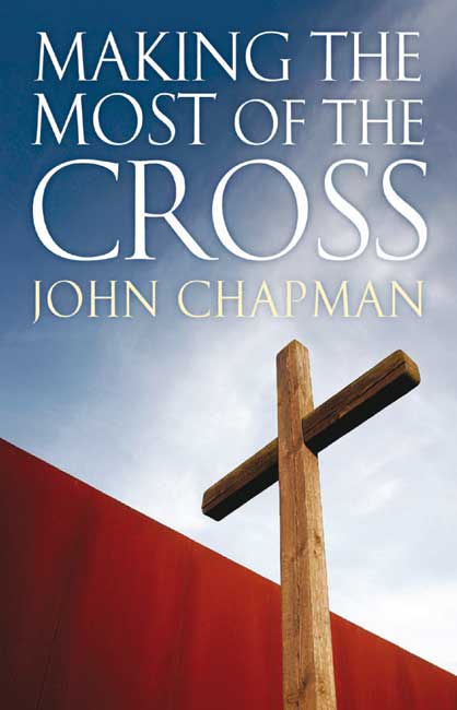 Making the Most of the Cross By John Chapman (Paperback) 9781921896002