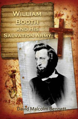 William Booth and His Salvation Army By David Malcolm Bennett